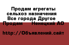 Продам агрегаты сельхоз назначения - Все города Другое » Продам   . Ненецкий АО